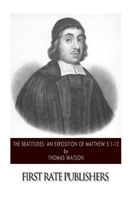 The Beatitudes: An Exposition of Matthew 5:1-12 Paperback Createspace Independent Publishing Platform