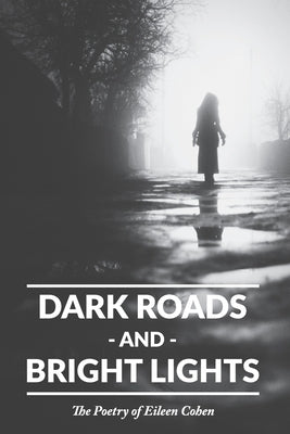 Dark Roads and Bright Lights: The Poetry of Eileen Cohen Paperback Independently Published