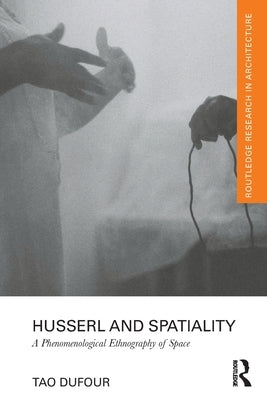 Husserl and Spatiality: A Phenomenological Ethnography of Space Paperback Routledge