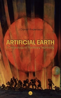 Artificial Earth: A Genealogy of Planetary Technicity Paperback Punctum Books