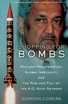 Shopping for Bombs: Nuclear Proliferation, Global Insecurity, and the Rise and Fall of the A.Q. Khan Network Paperback Oxford University Press, USA