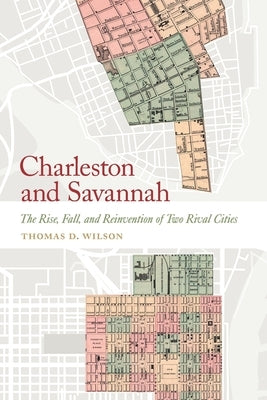 Charleston and Savannah: The Rise, Fall, and Reinvention of Two Rival Cities Paperback University of Georgia Press