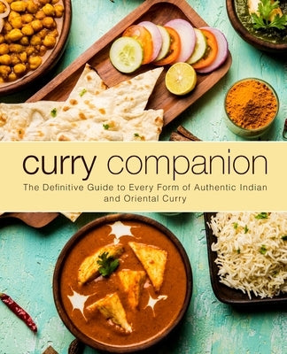 Curry Companion: The Definitive Guide to Every Form of Authentic Indian and Oriental Curry Paperback Createspace Independent Publishing Platform