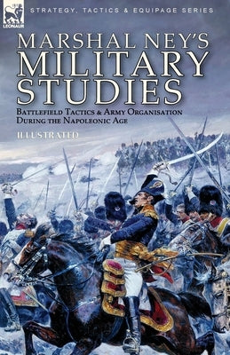 Marshal Ney's Military Studies: Battlefield Tactics and Army Organisation During the Napoleonic Age Paperback Leonaur Ltd