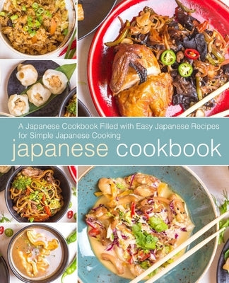 Japanese Cookbook: A Japanese Cookbook Filled with Easy Japanese Recipes for Simple Japanese Cooking Paperback Createspace Independent Publishing Platform