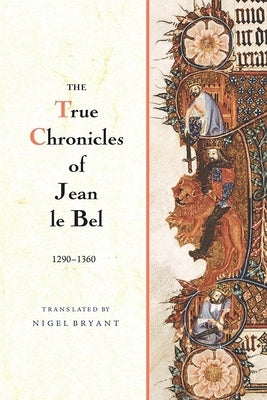 The True Chronicles of Jean Le Bel, 1290 - 1360 Paperback Boydell Press