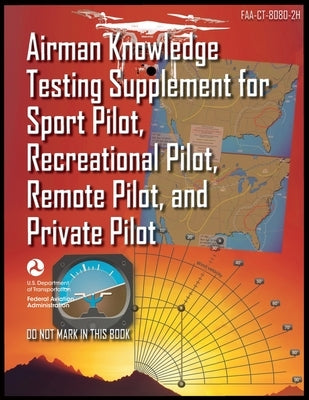 Airman Knowledge Testing Supplement for Sport Pilot, Recreational Pilot, Remote Pilot, and Private Pilot: Faa-Ct-8080-2h Paperback Airworthyaircraft