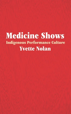 Medicine Shows: Indigenous Performance Culture Paperback Playwrights Canada Press
