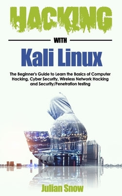 Hacking with Kali Linux: The Beginner's Guide to Learn the Basics of Computer Hacking, Cyber Security, Wireless Network Hacking and Security/Pe Paperback Independently Published