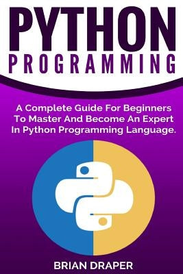 Python Programming: A Complete Guide For Beginners To Master And Become An Expert In Python Programming Language Paperback Createspace Independent Publishing Platform