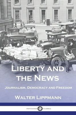 Liberty and the News: Journalism, Democracy and Freedom Paperback Pantianos Classics
