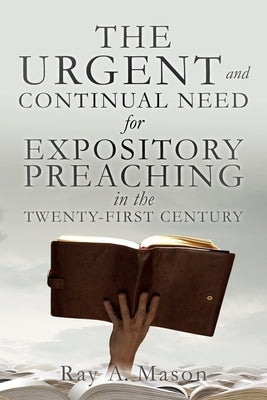 THE URGENT and CONTINUAL NEED for EXPOSITORY PREACHING in the TWENTY-FIRST CENTURY Paperback Xulon Press