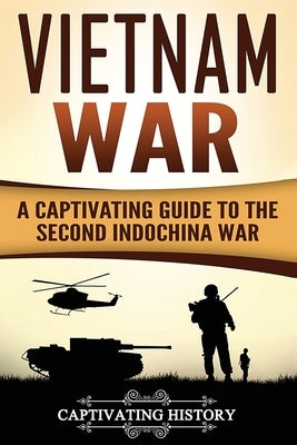 Vietnam War: A Captivating Guide to the Second Indochina War Paperback Createspace Independent Publishing Platform
