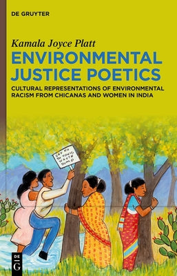 Environmental Justice Poetics: Cultural Representations of Environmental Racism from Chicanas and Women in India by Platt, Kamala Joyce