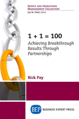 1+1 = 100: Achieving Breakthrough Results Through Partnerships by Pay, Rick