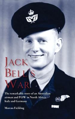 Jack Bell's War: The remarkable story of an Australian airman and POW in North Africa, Italy and Germany by Fielding, Marcus
