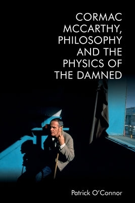 Cormac McCarthy, Philosophy and the Physics of the Damned Paperback Edinburgh University Press