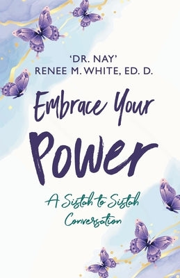 Embrace Your Power: A Sistah to Sistah Conversation by White, Renee M.