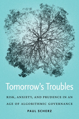Tomorrow's Troubles: Risk, Anxiety, and Prudence in an Age of Algorithmic Governance Paperback Georgetown University Press
