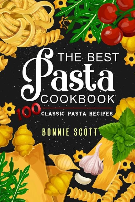 The Best Pasta Cookbook: 100 Classic Pasta Recipes Paperback Independently Published