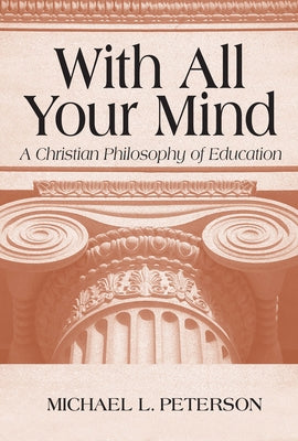 With All Your Mind: A Christian Philosophy of Education Paperback University of Notre Dame Press