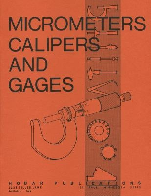 Micrometers, Calipers and Gages Paperback Hobar Publications