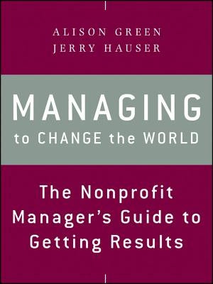 Managing to Change the World: The Nonprofit Manager's Guide to Getting Results Paperback Jossey-Bass