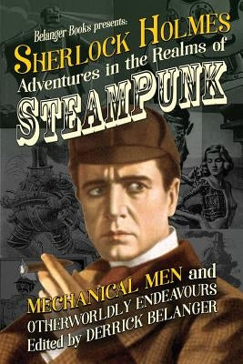 Sherlock Holmes: Adventures in the Realms of Steampunk, Mechanical Men and Otherworldly Endeavours Paperback Independently Published