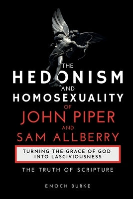 The Hedonism and Homosexuality of John Piper and Sam Allberry: The Truth of Scripture Paperback Burke Publishing