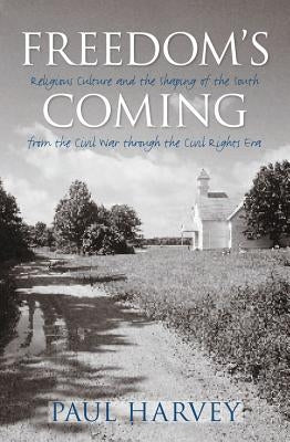 Freedom's Coming: Religious Culture and the Shaping of the South from the Civil War through the Civil Rights Era Paperback University of North Carolina Press