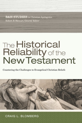 The Historical Reliability of the New Testament: Countering the Challenges to Evangelical Christian Beliefs Paperback B&H Publishing Group