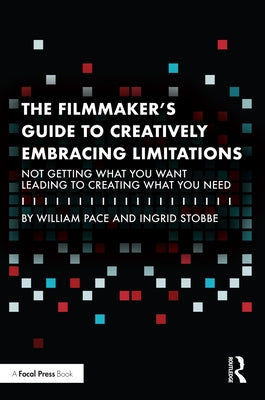 The Filmmaker's Guide to Creatively Embracing Limitations: Not Getting What You Want Leading to Creating What You Need Paperback Routledge
