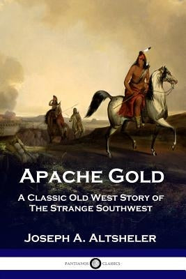 Apache Gold: A Classic Old West Story of The Strange Southwest Paperback Pantianos Classics