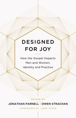 Designed for Joy: How the Gospel Impacts Men and Women, Identity and Practice Paperback Crossway