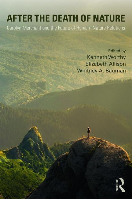 After the Death of Nature: Carolyn Merchant and the Future of Human-Nature Relations Paperback Routledge