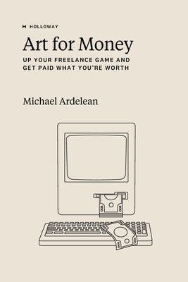Art For Money: Up Your Freelance Game and Get Paid What You're Worth Paperback Holloway, Inc.