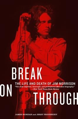 Break on Through: The Life and Death of Jim Morrison by Riordan, James