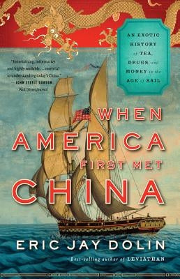 When America First Met China: An Exotic History of Tea, Drugs, and Money in the Age of Sail Paperback Liveright Publishing Corporation