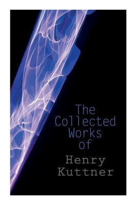 The Collected Works of Henry Kuttner: The Ego Machine, Where the World is Quiet, I, the Vampire, The Salem Horror, Chameleon Man Paperback E-Artnow