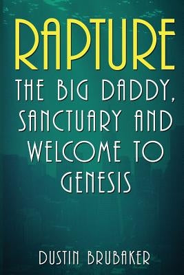 Rapture: The Big Daddy, Sanctuary and Welcome To Genesis Paperback Createspace Independent Publishing Platform