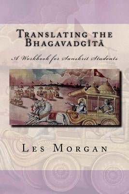 Translating the Bhagavadgita: A Workbook for Sanskrit Students Paperback Createspace Independent Publishing Platform