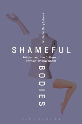 Shameful Bodies: Religion and the Culture of Physical Improvement Paperback Continnuum-3PL