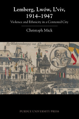 Lemberg, Lwów, l'Viv, 1914 - 1947: Violence and Ethnicity in a Contested City Paperback Purdue University Press