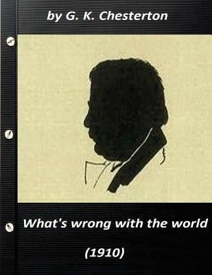 What's wrong with the world (1910) by G. K. Chesterton (Original Classics) Paperback Createspace Independent Publishing Platform