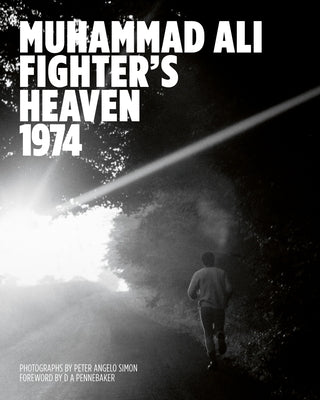 Muhammad Ali: Fighter's Heaven 1974: Photographs by Peter Angelo Simon by Simon, Peter
