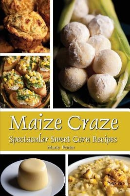 Maize Craze: Spectacular Sweet Corn Recipes Paperback Celebration Generation