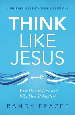 Think Like Jesus Study Guide: What Do I Believe and Why Does It Matter? Paperback Harperchristian Resources