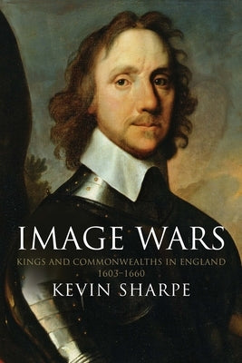 Image Wars: Promoting Kings & Commonwealths in England 1603-1660 Paperback Yale University Press