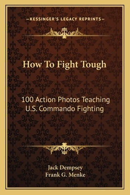 How to Fight Tough: 100 Action Photos Teaching U.S. Commando Fighting Paperback Kessinger Publishing