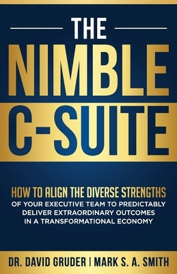 The Nimble C-Suite: How to Align the Diverse Strengths of Your Executive Team to Predictably Deliver Extraordinary Outcomes in a Transform Paperback Outsource Channel Executives, Inc
